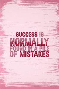 Success Is Normally Found In A Pile Of Mistakes