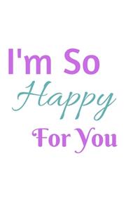 I'm So Happy For You Notebook Journal