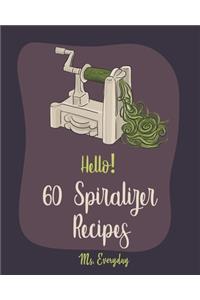 Hello! 60 Spiralizer Recipes: Best Spiralizer Cookbook Ever For Beginners [Book 1]