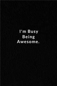 I'm Busy Being Awesome.