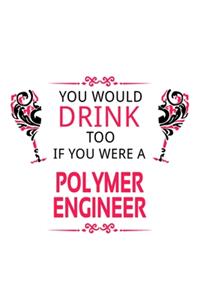 You Would Drink Too If You Were A Polymer Engineer