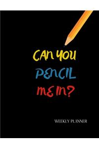 Can You Pencil Me In Weekly Planner