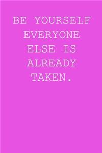 Be yourself everyone else is already taken.
