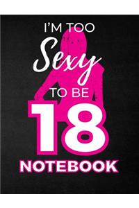 I'm Too Sexy To Be 18 Notebook