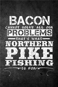 Bacon Cannot Solve All Our Problems That's What Northern Pike Fishing Is For