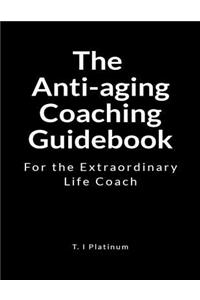 The Anti-Aging Coaching Guidebook: For the Extraordinary Life Coach