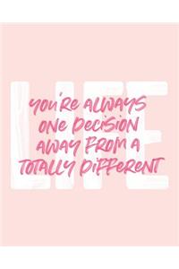 You're Always One Decision Away from a Totally Different Life