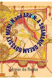 Merlin and Arvin: A Shamanic Dream Odyssey: Volume 2