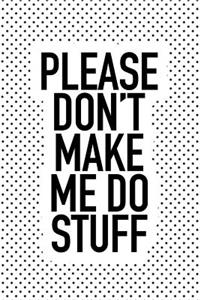 Please Don't Make Me Do Stuff