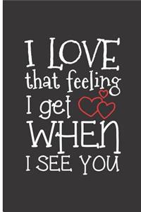 I Love That Feeling I Get When I See You