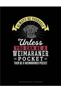 Always Be Yourself Unless You Can Be a Weimaraner Pocket Then Be a Weimaraner Pocket