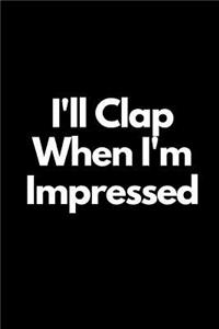 I'll Clap When I'm Impressed