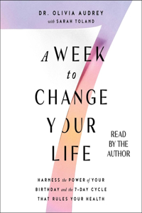 Week to Change Your Life: Harness the Power of Your Birthday and the 7 Day Cycle That Rules Your Health