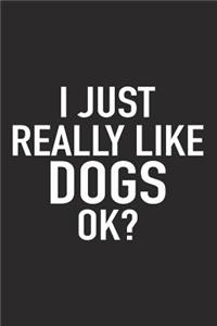 I Just Really Like Dogs Ok?