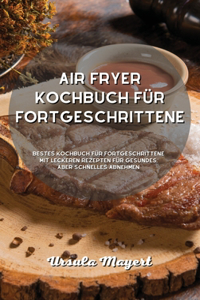 Air Fryer Kochbuch für Fortgeschrittene