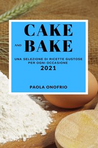 Cake and Bake 2021 (Cake and Bake Recipes 2021 Italian Edition)