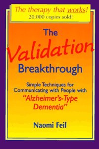 The Validation Breakthrough: Simple Techniques for Communicating with People with Alzheimer's-type Dementia