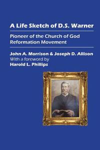 A Life Sketch of D.S. Warner: Pioneer of the Church of God Reformation Movement