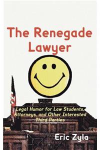 Renegade Lawyer: Legal Humor for Law Students, Attorneys, and Other Interested Third Parties