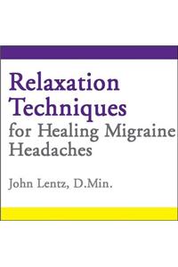 Relaxation Techniques for Healing Migraine Headaches