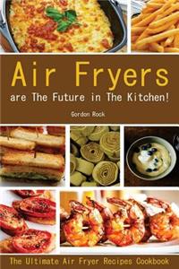 Air Fryers Are the Future in the Kitchen!: The Ultimate Air Fryer Recipes Cookbook