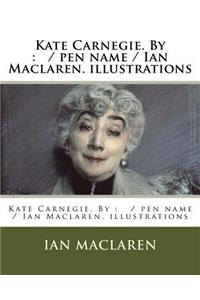 Kate Carnegie. By: / pen name / Ian Maclaren. illustrations