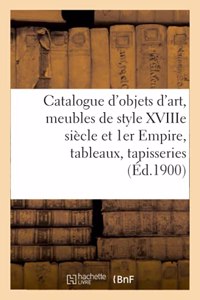 Catalogue de Objets d'Art, Meubles Anciens Et de Style Xviiime Siècle Et 1er Empire: Tableaux, Tapisseries