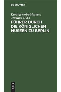 Führer Durch Die Königlichen Museen Zu Berlin