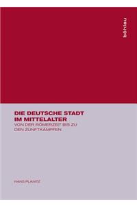 Die Deutsche Stadt Im Mittelalter: Von Der RÃ¶merzeit Bis Zu Den ZunftkÃ¤mpfen