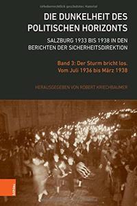 Die Dunkelheit des politischen Horizonts. Salzburg 1933 bis 1938 in den Berichten der Sicherheitsdirektion: Band 3: Der Sturm Bricht Los. Vom Juli 1936 Bis Marz 1938