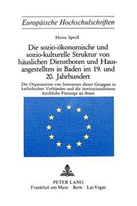 Sozio-Oekonomische Und Sozio-Kulturelle Struktur Von Haeuslichen Dienstboten Und Hausangestellten in Baden Im 19. Und 20. Jahrhundert