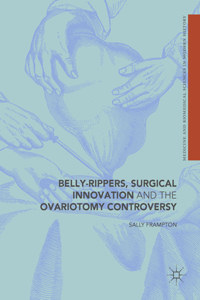 Belly-Rippers, Surgical Innovation and the Ovariotomy Controversy