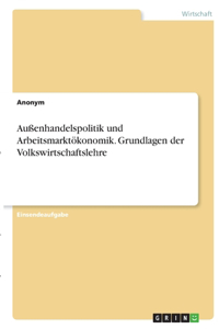 Außenhandelspolitik und Arbeitsmarktökonomik. Grundlagen der Volkswirtschaftslehre