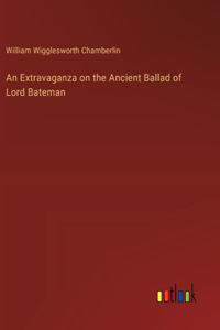 An Extravaganza on the Ancient Ballad of Lord Bateman