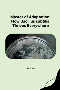 Master of Adaptation: How Bacillus subtilis Thrives Everywhere