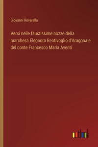 Versi nelle faustissime nozze della marchesa Eleonora Bentivoglio d'Aragona e del conte Francesco Maria Aventi