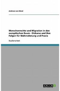 Menschenrechte Und Migration in Den Europaischen Raum - Diskurse Und Ihre Folgen Fur Wahrnehmung Und Praxis