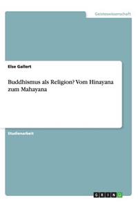 Buddhismus als Religion? Vom Hinayana zum Mahayana