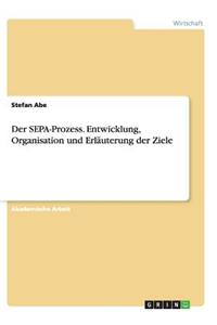 Der SEPA-Prozess. Entwicklung, Organisation und Erläuterung der Ziele