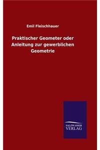 Praktischer Geometer oder Anleitung zur gewerblichen Geometrie