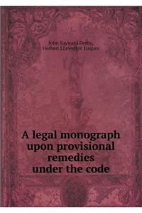 A Legal Monograph Upon Provisional Remedies Under the Code