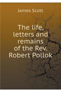 The Life, Letters and Remains of the Rev. Robert Pollok