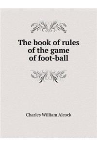The book of rules of the game of foot-ball