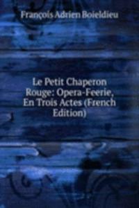Le Petit Chaperon Rouge: Opera-Feerie, En Trois Actes (French Edition)