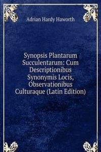 Synopsis Plantarum Succulentarum: Cum Descriptionibus Synonymis Locis, Observationibus Culturaque (Latin Edition)