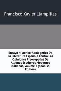 Ensayo Historico-Apologetico De La Literatura Espanola Contra Las Opiniones Preocupadas De Algunos Escritores Modernos Italianos, Volume 2 (Spanish Edition)