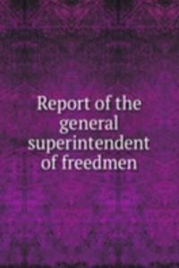 Report of the general superintendent of freedmen