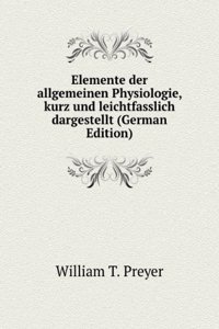 Elemente der allgemeinen Physiologie, kurz und leichtfasslich dargestellt (German Edition)