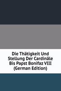 Die Thatigkeit Und Stellung Der Cardinale Bis Papst Bonifaz VIII (German Edition)