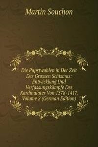 Die Papstwahlen in Der Zeit Des Grossen Schismas: Entwicklung Und Verfassungskampfe Des Kardinalates Von 1378-1417, Volume 2 (German Edition)